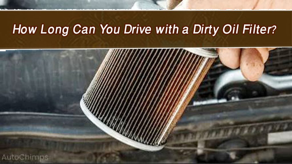 How Long Can You Drive with a Dirty Oil Filter?