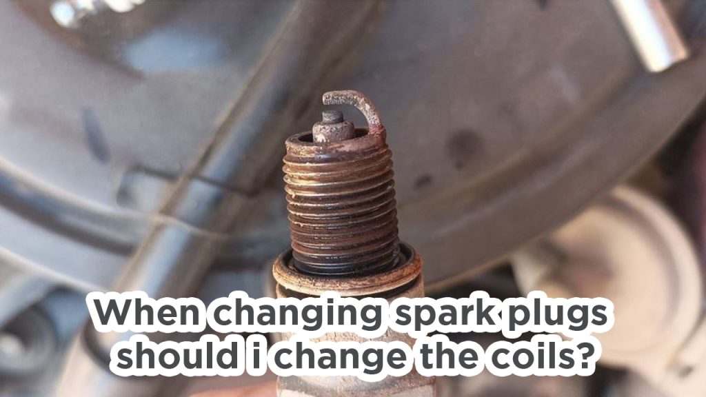 When Changing Spark Plugs Should I Change the Coils